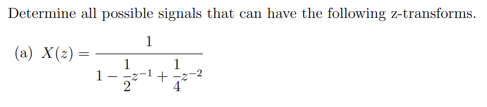 Determine all possible signals that can have the following z-transforms.
(a) X(z) =
=
1
1
1
+
1
4