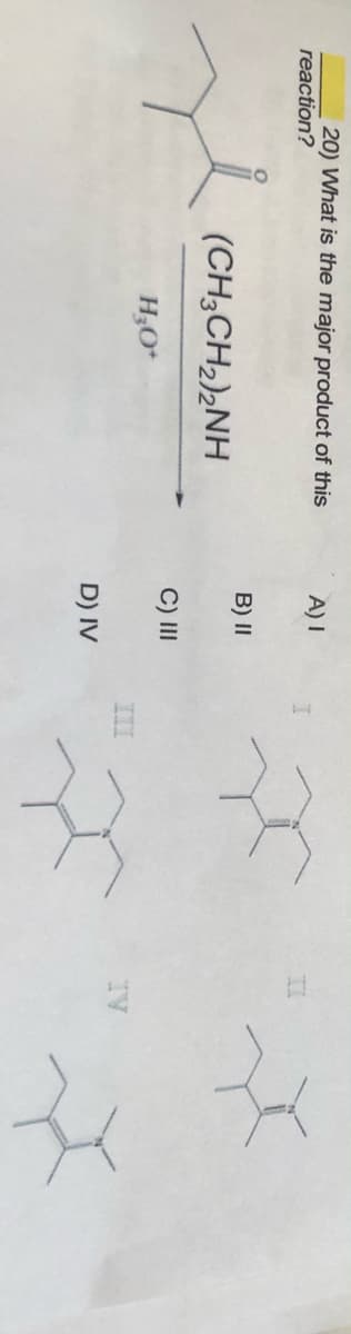 20) What is the major product of this
A) I
reaction?
B) II
(CH;CH2)2NH
C) II
H;O
III
IV
D) IV
