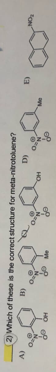 2) Which of these is the correct structure for meta-nitrotoluene?
B)
NO2
D):
Me
Но
Me
но
