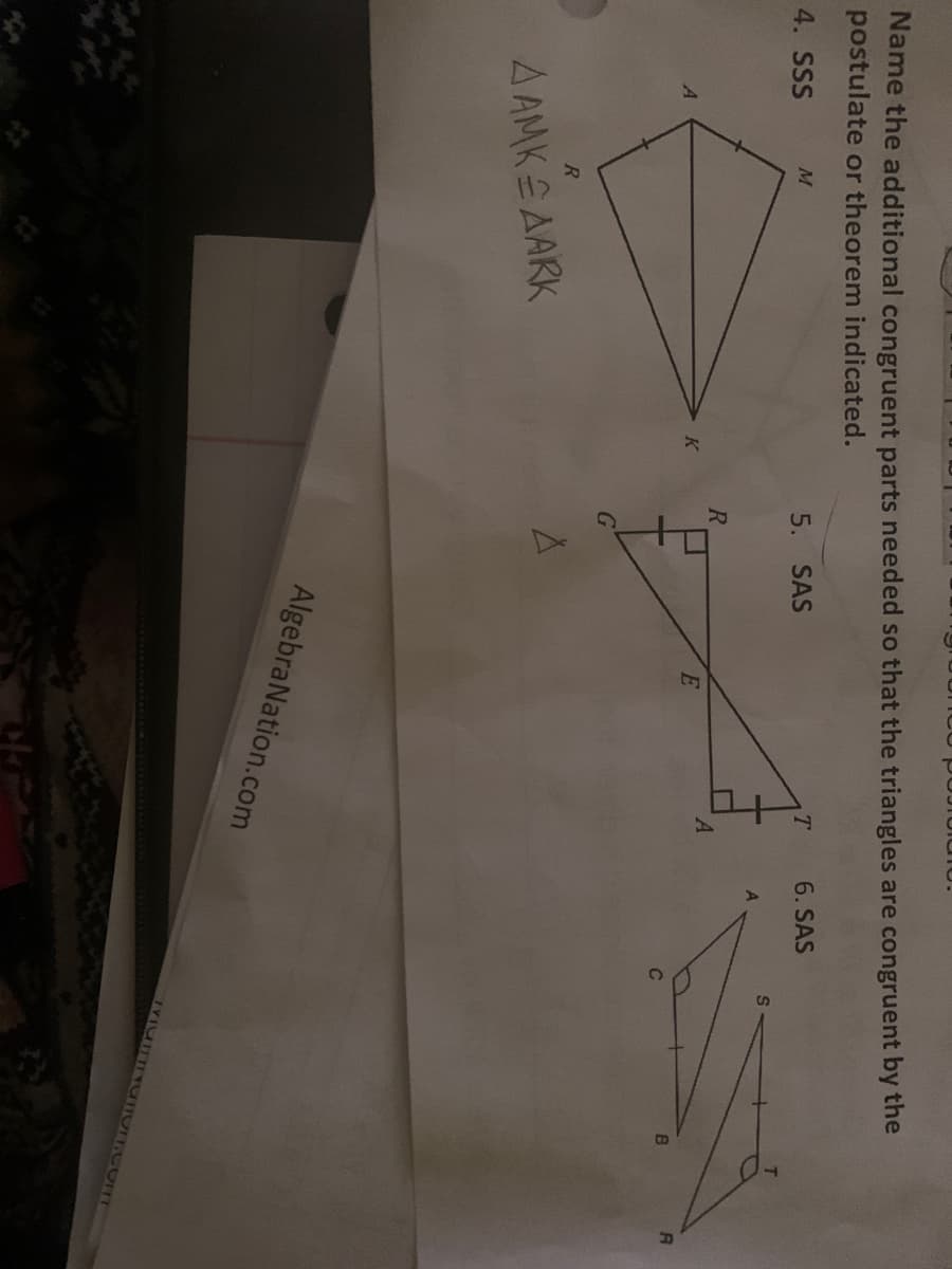 Name the additional congruent parts needed so that the triangles are congruent by the
postulate or theorem indicated.
5. SAS
T.
6. SAS
4. SSS
M
S
K
B
R
A AMKE AARK
AlgebraNation.com
IVIUITI TOTIOIT ComT
