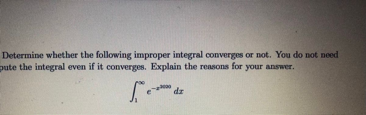 Determine whether the following improper integral converges or not. You do not need
pute the integral even if it converges. Explain the reasons for your answer.
-2020
e
da
