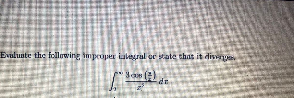 Evaluate the following improper integral or state that it diverges.
3 cos ()
8.
