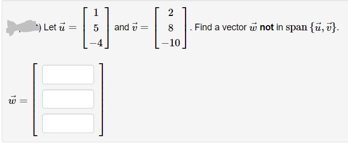 1
) Let u =
and i
8
Find a vector w not in span {u, v}.
-10
||
13

