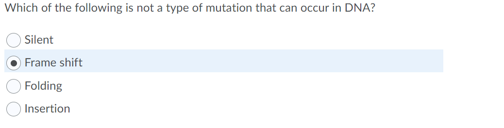 Which of the following is not a type of mutation that can occur in DNA?
Silent
Frame shift
Folding
Insertion
