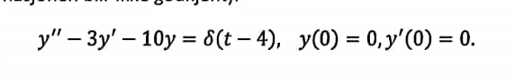 y" – 3y' – 10y = 8(t – 4), y(0) = 0,y'(0) = 0.
%3D
%3D
