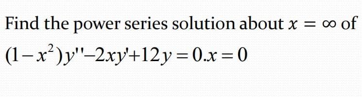 Find the power series solution about x = 0
(1–x²)y"-2xy'+12y=0.x = 0
