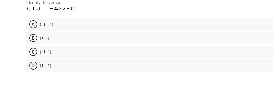 Identify the vertex.
(у+ 1)2 3D — 225 (х — 1)
(А) (-1,-1)
(в) (1, 1)
с) (-1, 1)
(D) (1, -1)
