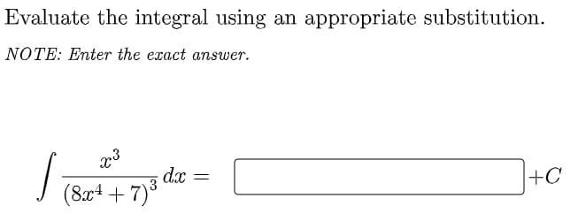 Evaluate the integral using an appropriate substitution.
NOTE: Enter the exact answer.
dx
(8x+ + 7)°
+C
