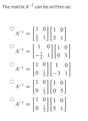 The matrix A can be written as:
01
A-
1 0
A-!
0 3
I 1
A-
- 3
1 0
A-
5
A-
5 1
