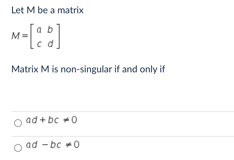 Let M be a matrix
M = [ab]
c d
Matrix M is non-singular if and only if
○ ad + bc #0
O ad - bc #0