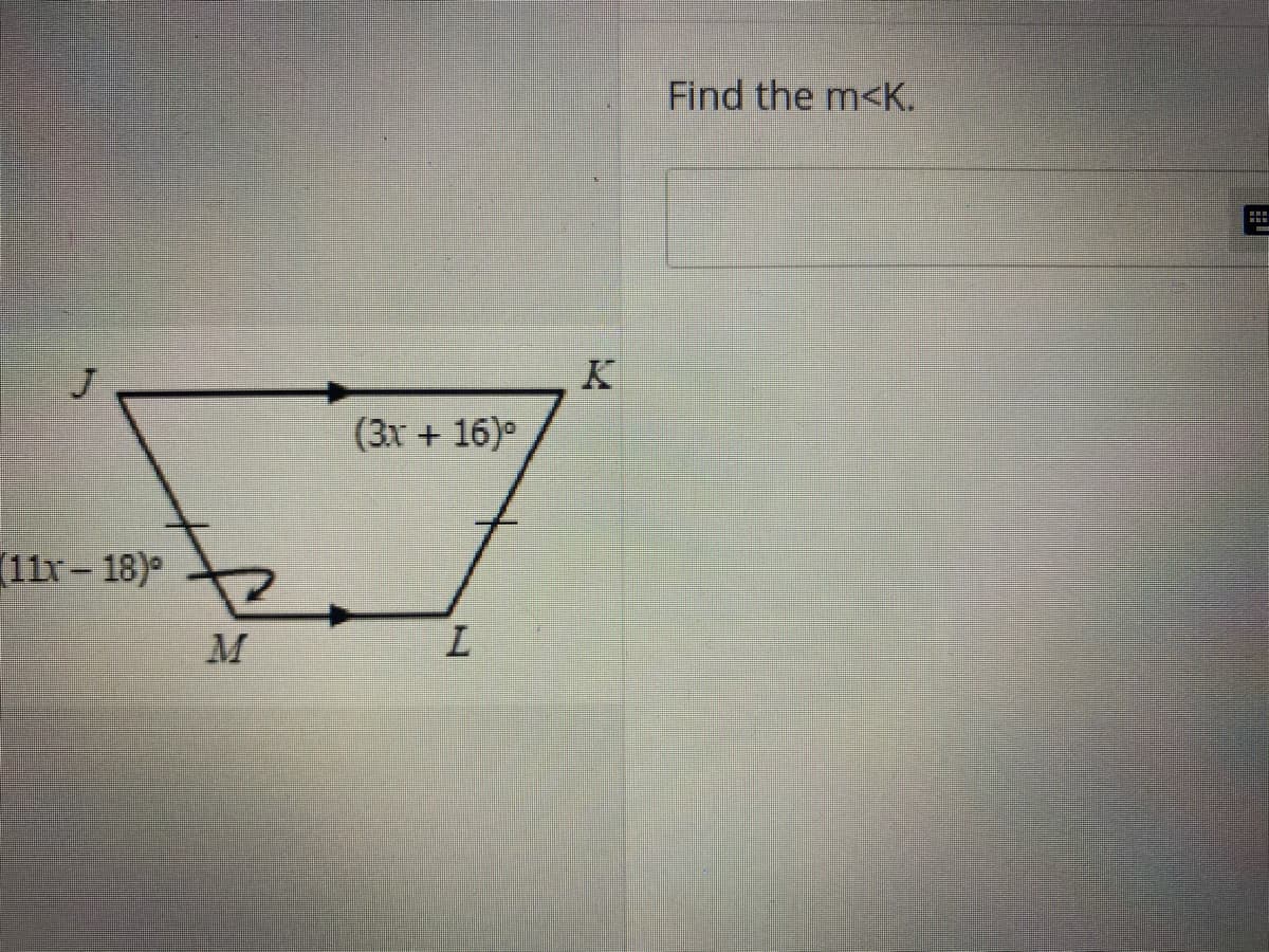 Find the m<K.
K
(3x + 16)°
(11r-18)
M
