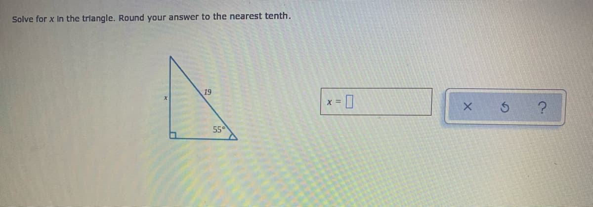 Solve for x In the triangle. Round your answer to the nearest tenth.
19
X =
55
