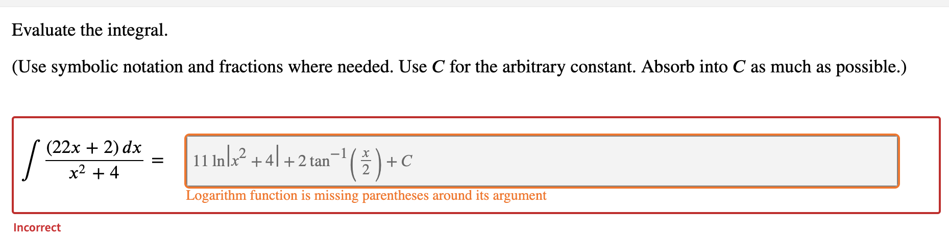 (22x + 2) dx
11 In|x² +4] +2 tan
-1
x2 + 4
+C
2
Logarithm function is missing parentheses around its argument
