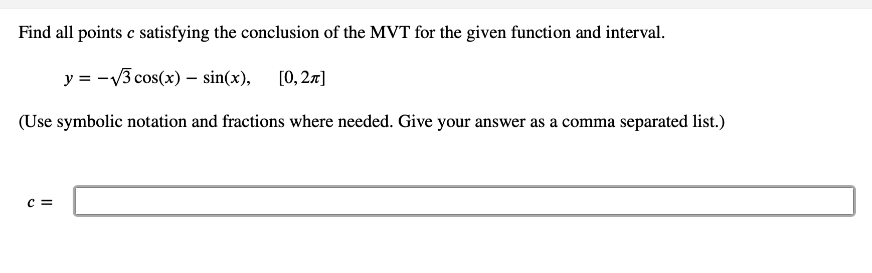 Find all points c satisfying the conclusion of the MVT for the given function and interval.
y = -/3 cos(x) – sin(x),
[0, 27]
(Use symbolic notation and fractions where needed. Give your answer as a comma separated list.)
c =
