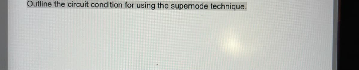 Outline the circuit condition for using the supernode technique.
