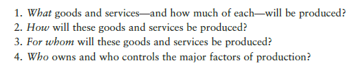 1. What goods and services-and how much of each-will be produced?
2. How will these goods and services be produced?
3. For whom will these goods and services be produced?
4. Who owns and who controls the major factors of production?
