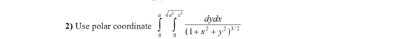 dydx
(1+x² + y* '"?
2) Use polar coordinate
