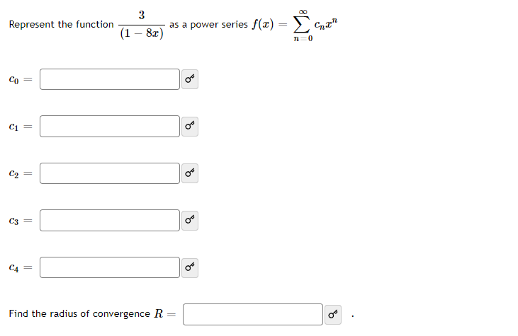 3
as a power series f(x) = > Cz"
Represent the function
(1 – 8x)
n=0
Co
C3=
C4
Find the radius of convergence R =
||
