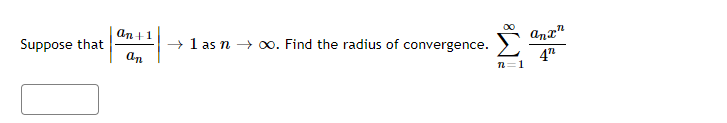 00
an+1
ana"
Suppose that
→ 1 as n → oo. Find the radius of convergence.
an
4"
