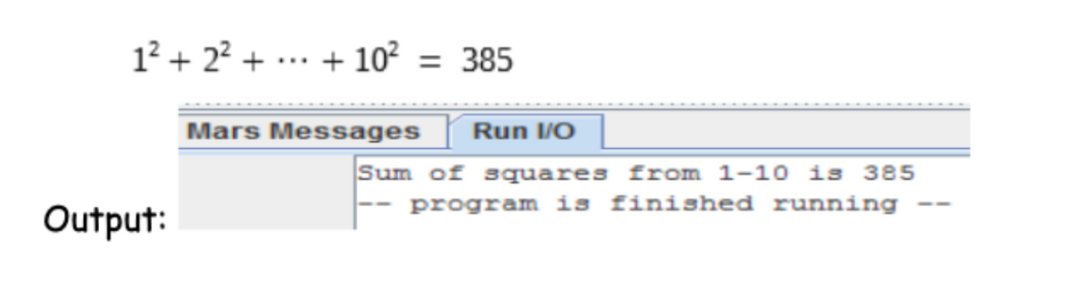 1² + 2? +
+ 102 = 385
Mars Messages
Run I/O
Sum of squares from 1-10 is 385
program is finished running
Output:
