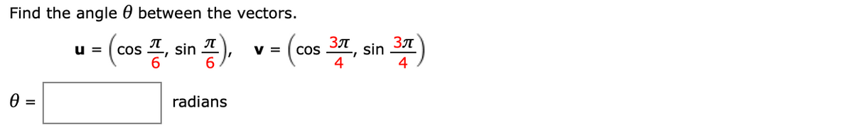 Find the angle 0 between the vectors.
Зл
COS
Зл
sin
u =
Cos
sin
V =
4
4
radians
%3D
