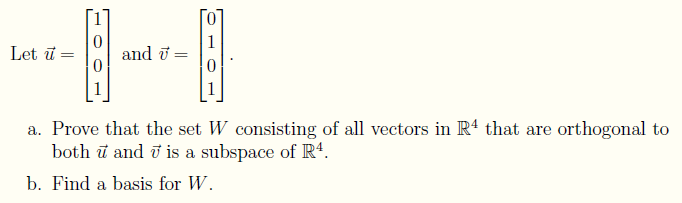 1
Let ū =
and ū =
a. Prove that the set W consisting of all vectors in Rª that are orthogonal to
both ữ and i is a subspace of Rª.
b. Find a basis for W.
