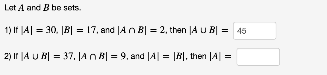 Let A and B be sets.
30, |B| = 17, and |A n B| = 2, then |A U B| = 45
2) If |A U B| = 37, |A n B| = 9, and |A| = |B|, then |A| =
1) If |A| =
=