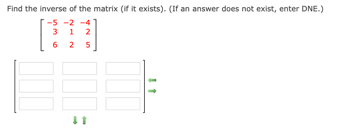 Find the inverse of the matrix (if it exists). (If an answer does not exist, enter DNE.)
-5
-2 -4
3
1
2
LO
