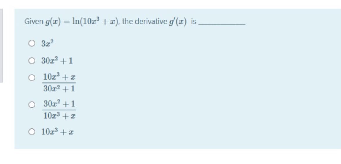 Given g(x) = In(10r³ + æ), the derivative g'(x) is
O 3x?
O 30z? +1
O 10x +z
30x2 +1
O 30x? +1
10x3 +I
O 10r3 +x
