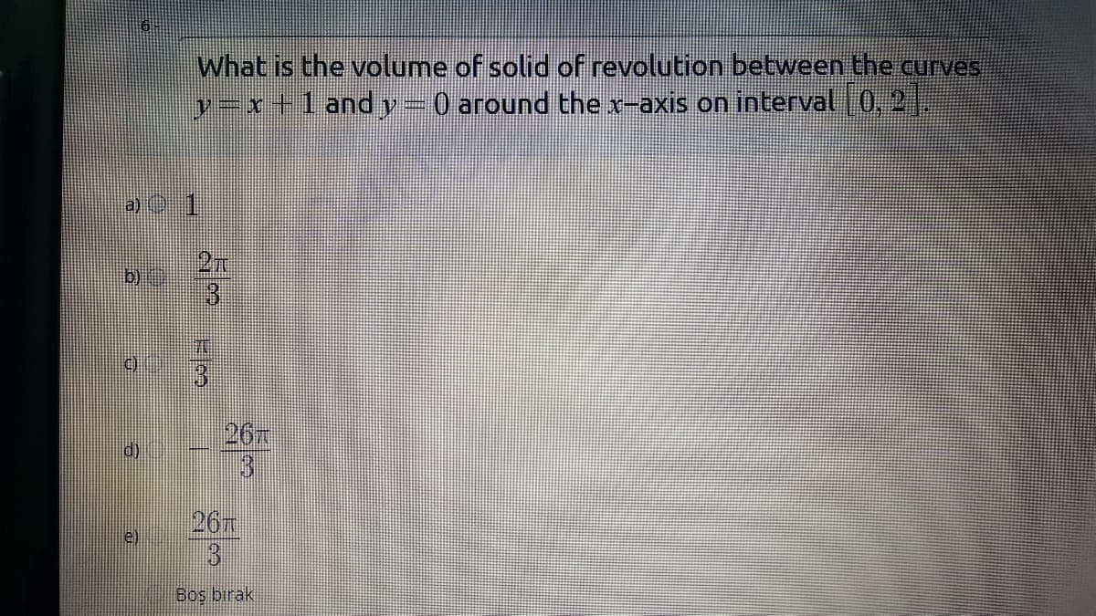 what is the volume of solid of revolution between the curves,
y=x+1 and y-0 around the x-axis on interval 0, 2.
a) 1
2m
3.
267
3
26
Bos birak
