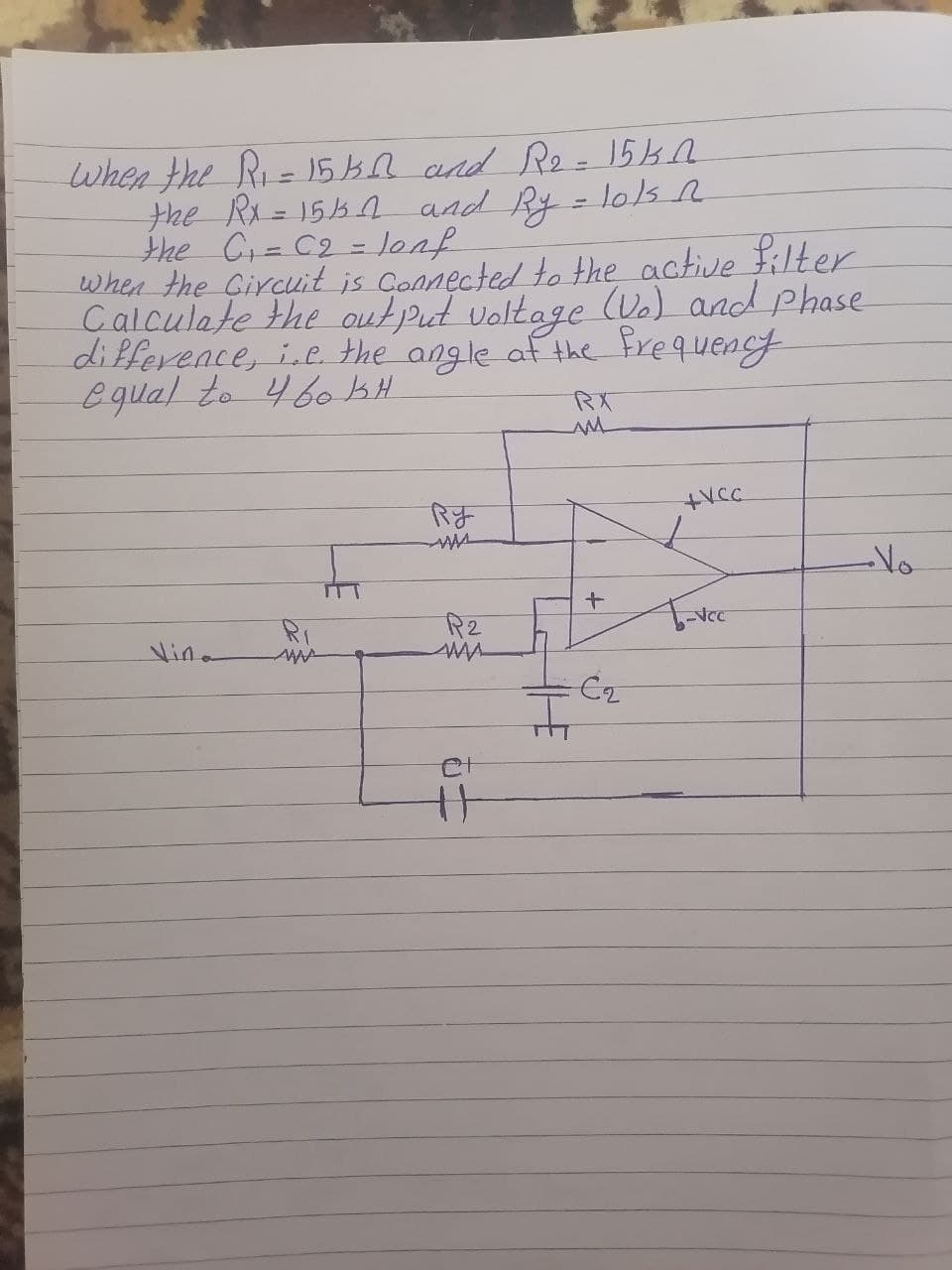 When the Ri= 15KR and Re - 15bA
the Rx= 155n and By = los n
the Ci=C2 = lonf
when the Circuit is Connected to the active Filter
Calculate the out Put voltage (Ve) and Phase
di fference, ie the angle af the Frequency
egual to 46o bH
RX
Rす
-Vo
RI
रि2
Vina
C2
二
