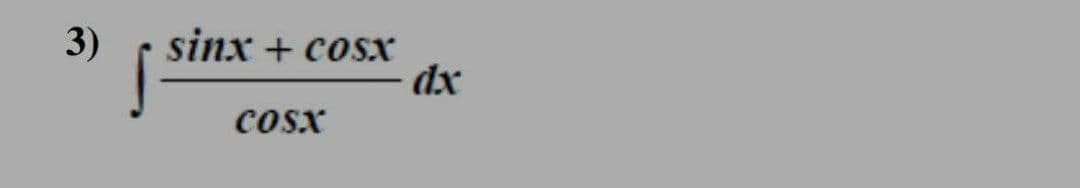 3)
sinx + cosx
dx
cosx
