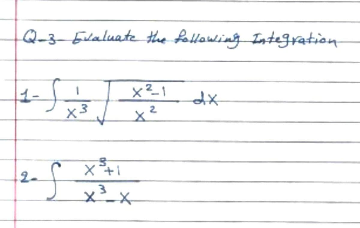 Q-3–Eilaluate the fallowing Integration
3
x²
2
X+1
2.
x²_x
3
