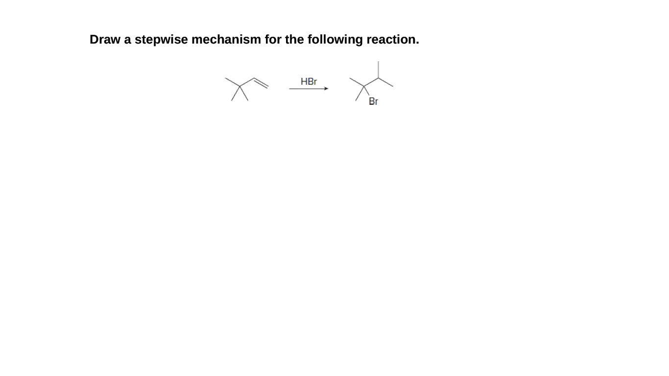 Draw a stepwise mechanism for the following reaction.
HBr
Br
