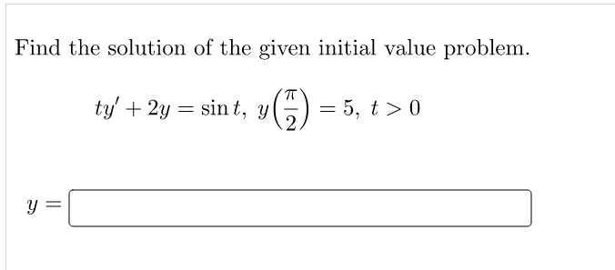 Find the solution of the given initial value problem.
ㅠ
ty' + 2y = sint, y
(-) - = 5, t > 0
Y
||