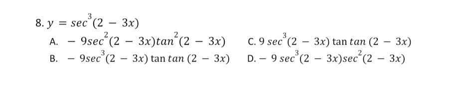 3
8. y = sec
Зx)
9sec (2 – 3x)tan´(2 – 3x)
B. - 9sec (2 - 3x) tan tan (2
3
С. 9 sec' (2 — 3х) tan tan (2 — Зx)
D. – 9 sec (2 – 3x)sec°(2 – 3x)
А.
-
В.
- 3x)
