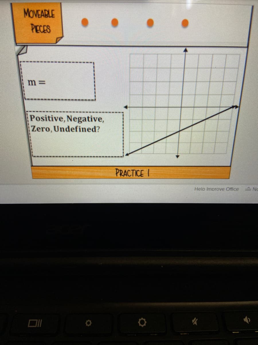 MOVEABLE
PECES
m%3D
Positive, Negative,
Zero, Undefined?
PRACTICE I
Help Improve Office
- No
