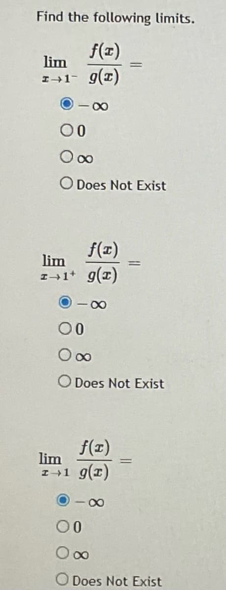 Find the following limits.
f(x)
lim
I-1- g()
O Does Not Exist
f(x)
lim
%3D
I-1* g(x)
ー0
00
O00
O Does Not Exist
f(r)
lim
%3D
I+1 g(r)
00
O Does Not Exist
