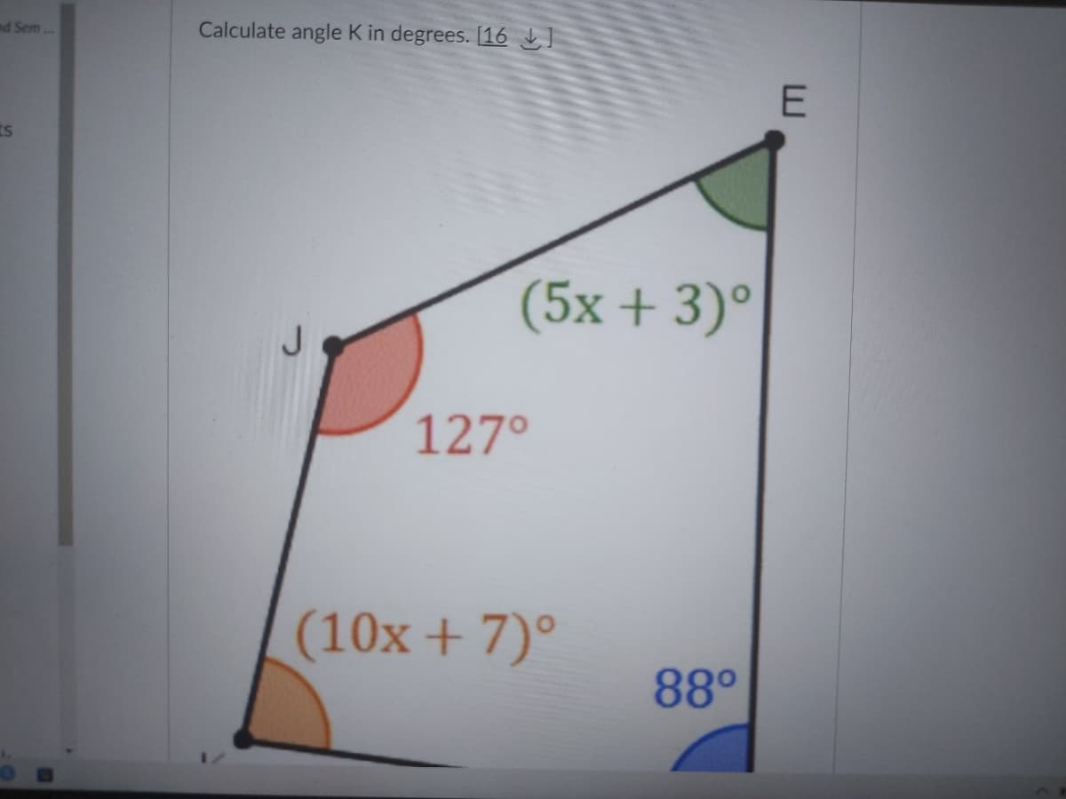 nd Sem ..
Calculate angle K in degrees. [16 L]
ts
(5x + 3)°
127°
(10x+7)°
88°
E.
