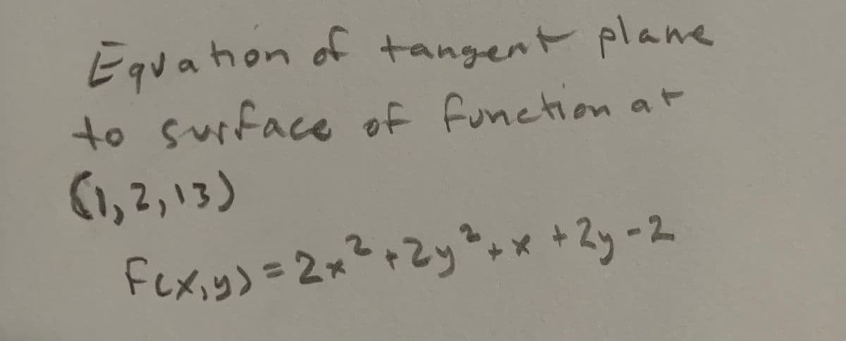 Equaion of tangent plane
to suiface of function a
(1,2,い3)
Fexiy) =2x²+Zy*+* +2y-2
ranger
