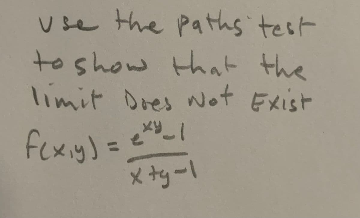 use the paths test
toshow that the
limit Dres wot Exist
fexiy) = ex !
メy
%3D
