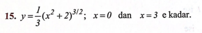 15. уз
(x).
² + 2)³/2;
x=0 dan x= 3 e kadar.

