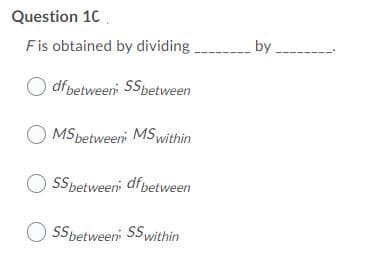 Question 10.
Fis obtained by dividing
by
dfbetweeni SSbetween
MSpetween MSwithin
SSpetween dfbetween
O
SSbetween SSwithin
