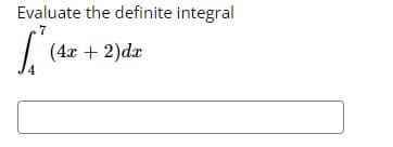 Evaluate the definite integral
7
(4x + 2)da
