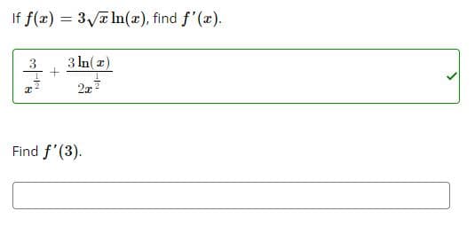 If f(x) = 3Va In(x), find f'(x).
3 In(z)
2x2
Find f'(3).
