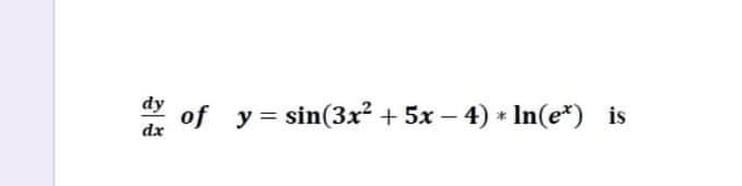 * of y = sin(3x² + 5x – 4) * In(e*) is
dx
