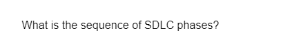 What is the sequence of SDLC phases?