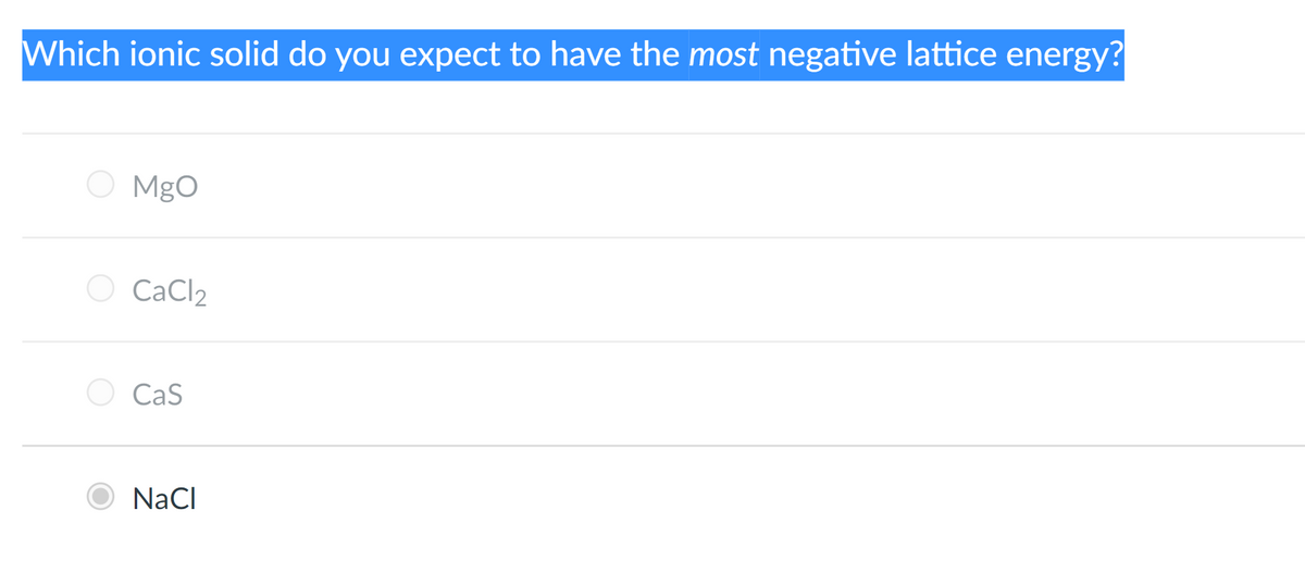 Which ionic solid do you expect to have the most negative lattice energy?
MgO
O CaCl2
O CaS
O NaCl
