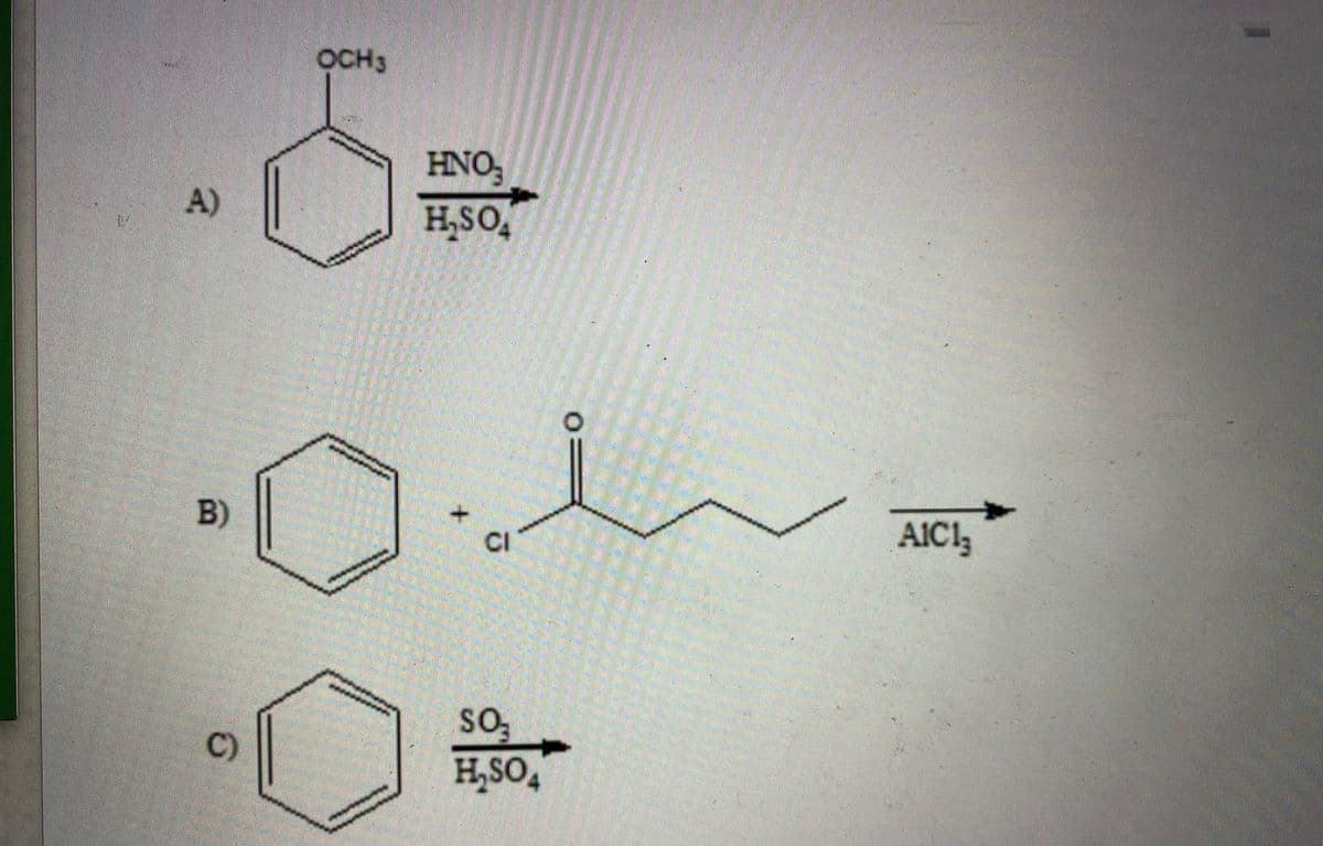 OCH3
HNO,
A)
H,SO,
B)
AIC1,
CI
SO
C)
H,SO,
