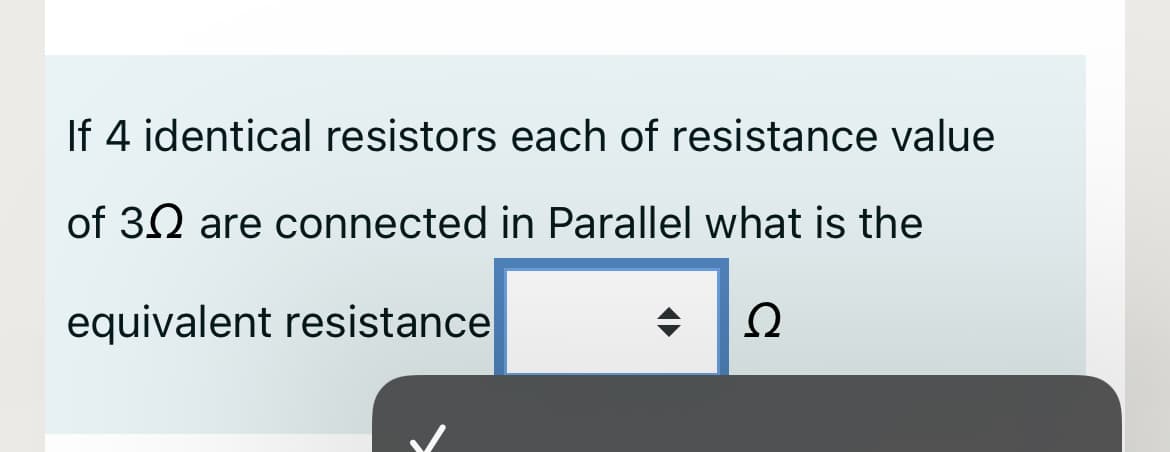 If 4 identical resistors each of resistance value
of 30 are connected in Parallel what is the
equivalent resistance

